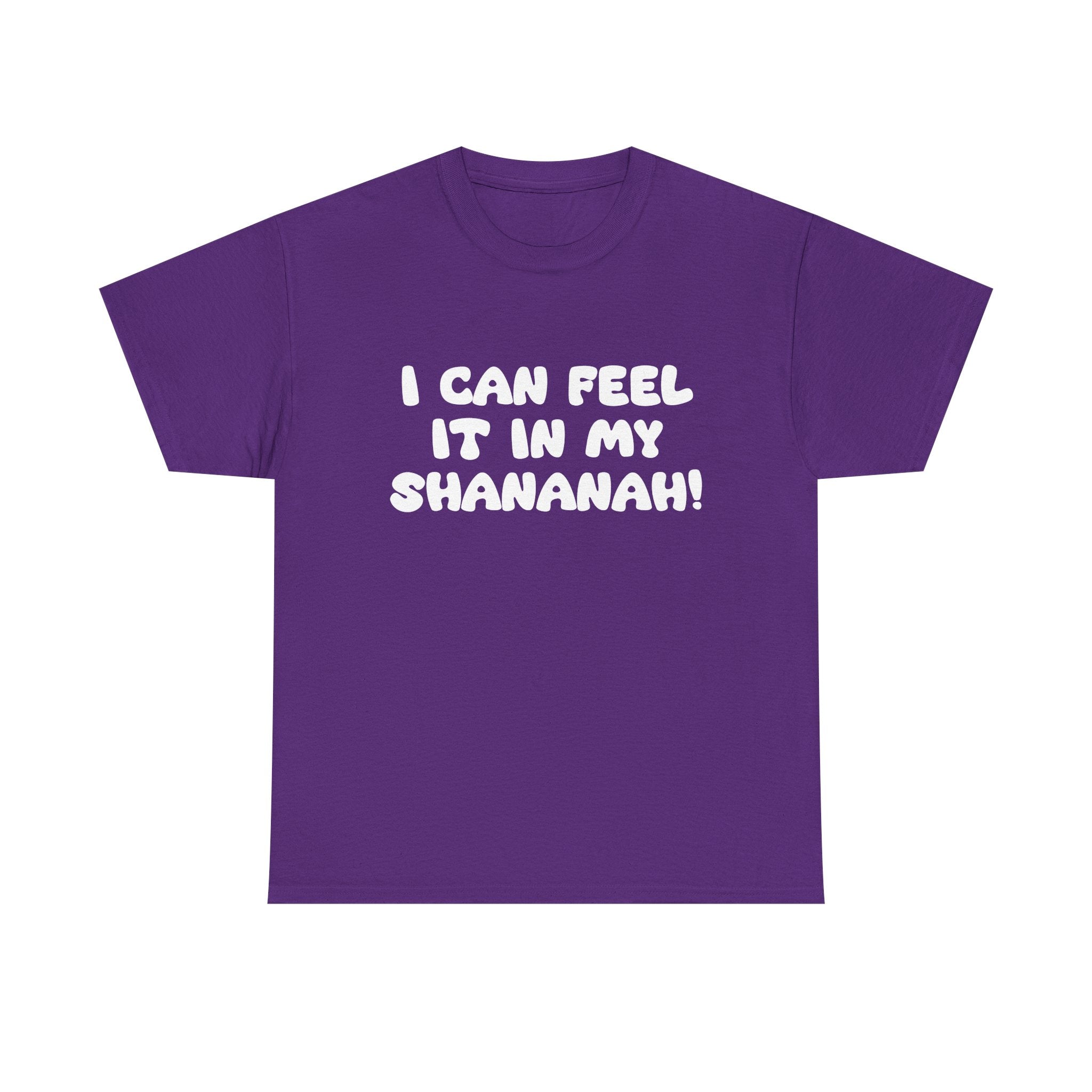 I Can Feel it in My Shananah! - "Put it on a Shirt" Collection Unisex Tee