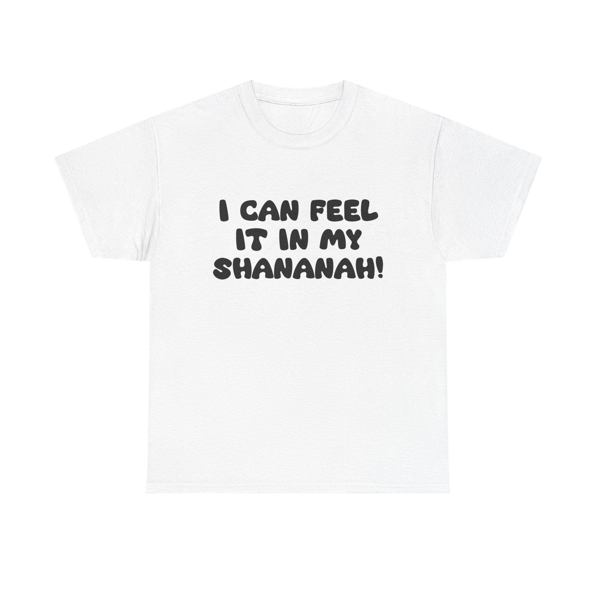 I Can Feel it in My Shananah! - "Put it on a Shirt" Collection Unisex Tee