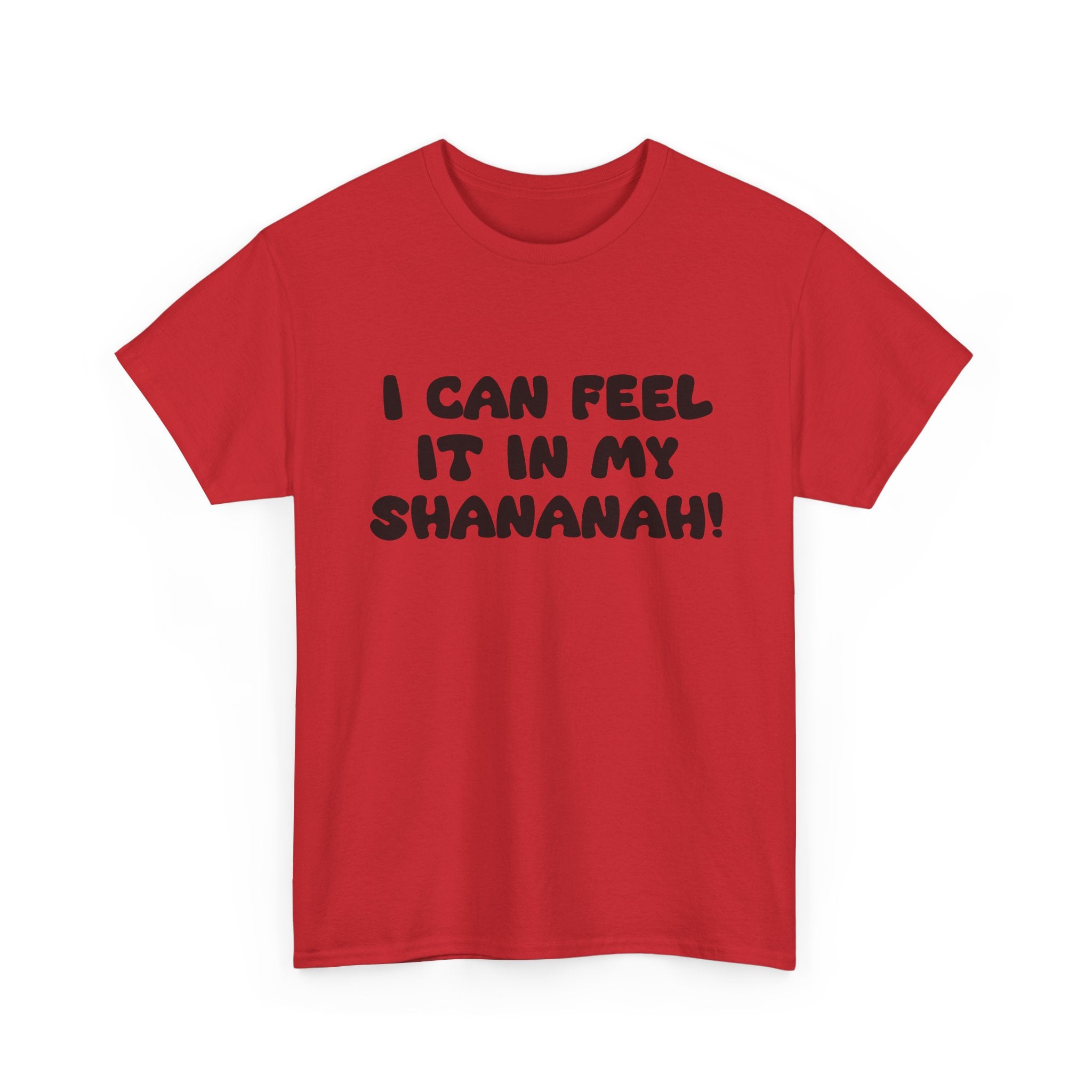 I Can Feel it in My Shananah! - "Put it on a Shirt" Collection Unisex Tee