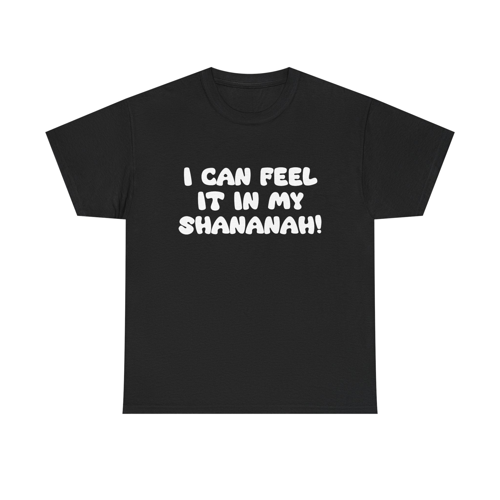 I Can Feel it in My Shananah! - "Put it on a Shirt" Collection Unisex Tee