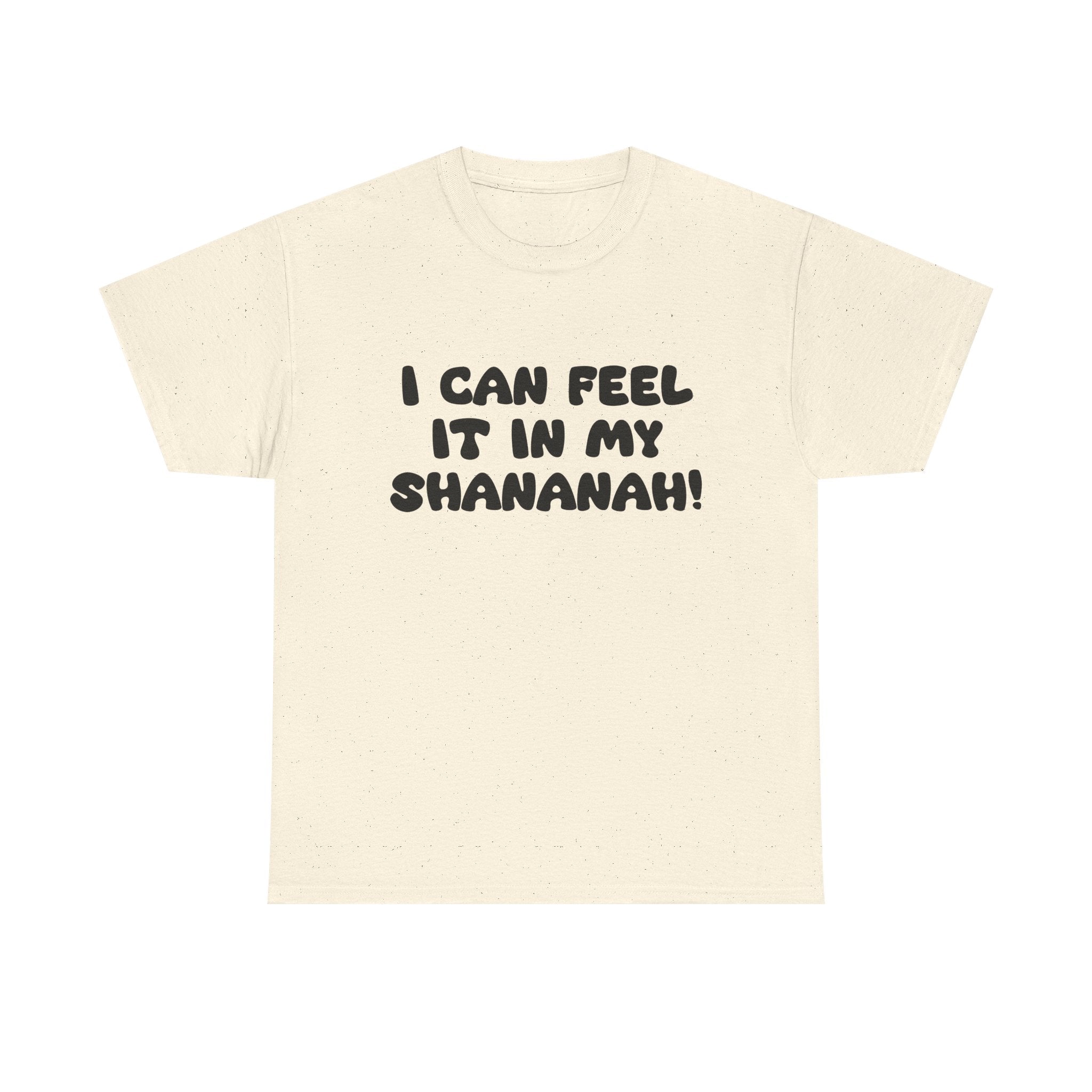 I Can Feel it in My Shananah! - "Put it on a Shirt" Collection Unisex Tee