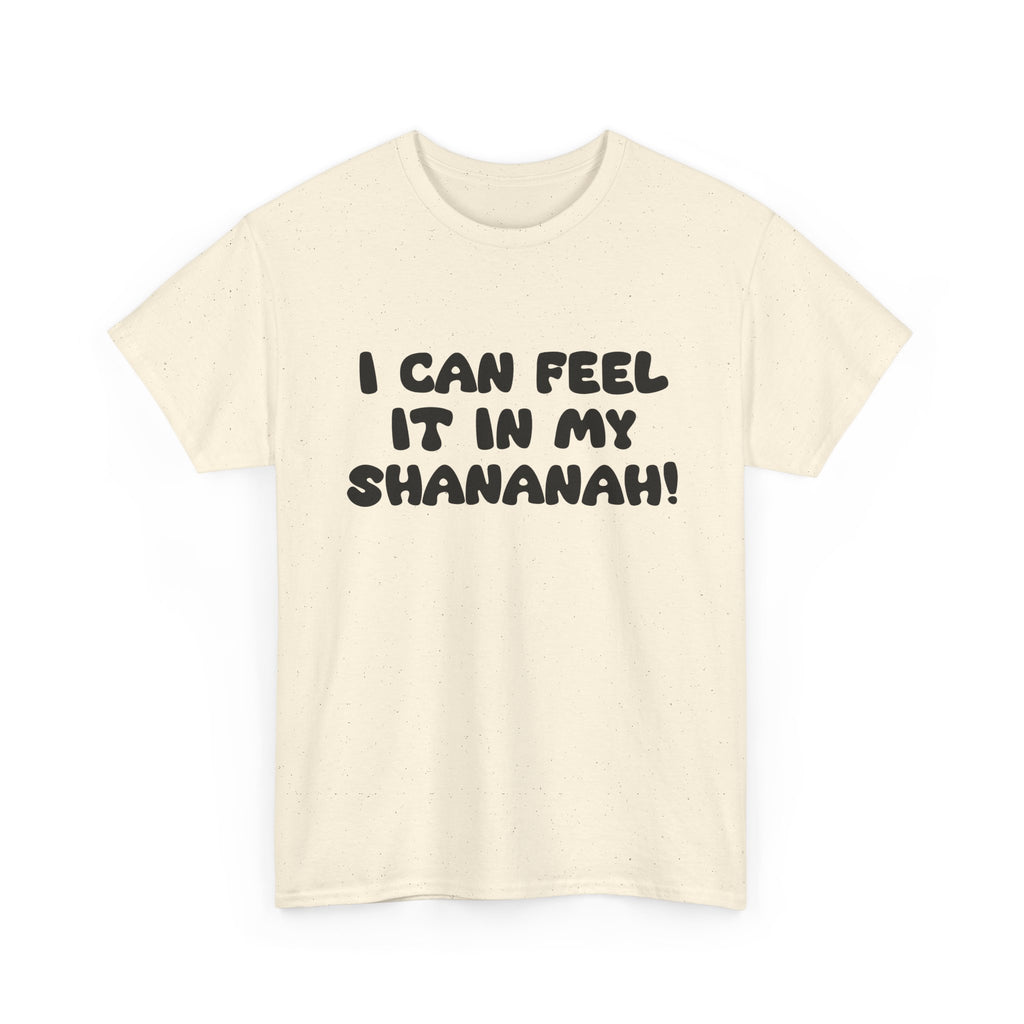 I Can Feel it in My Shananah! - "Put it on a Shirt" Collection Unisex Tee