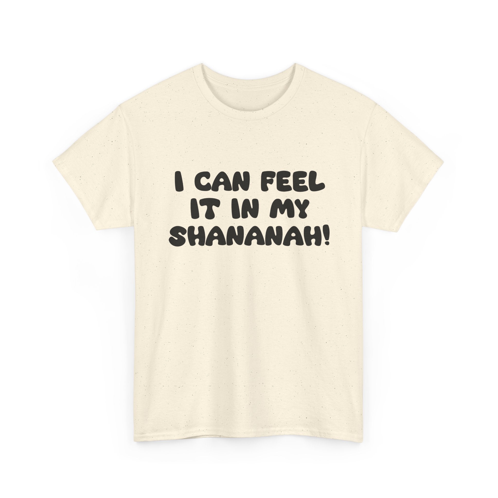 I Can Feel it in My Shananah! - "Put it on a Shirt" Collection Unisex Tee