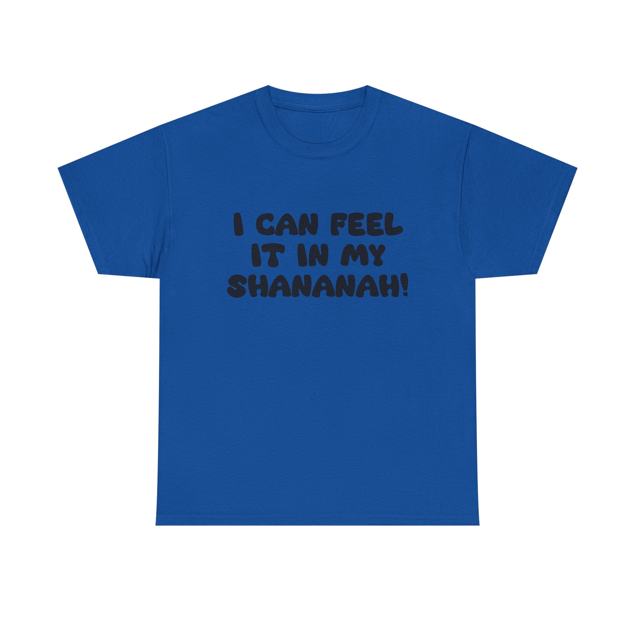I Can Feel it in My Shananah! - "Put it on a Shirt" Collection Unisex Tee