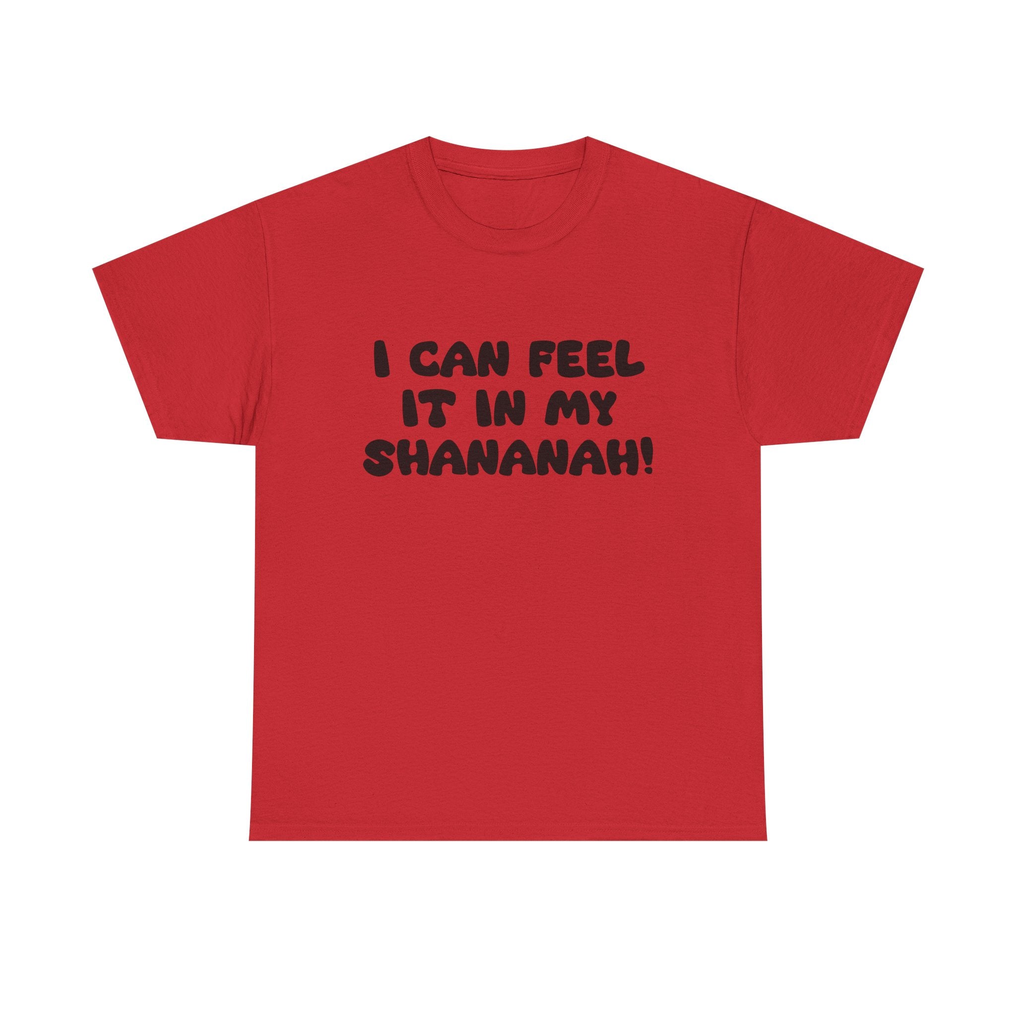 I Can Feel it in My Shananah! - "Put it on a Shirt" Collection Unisex Tee