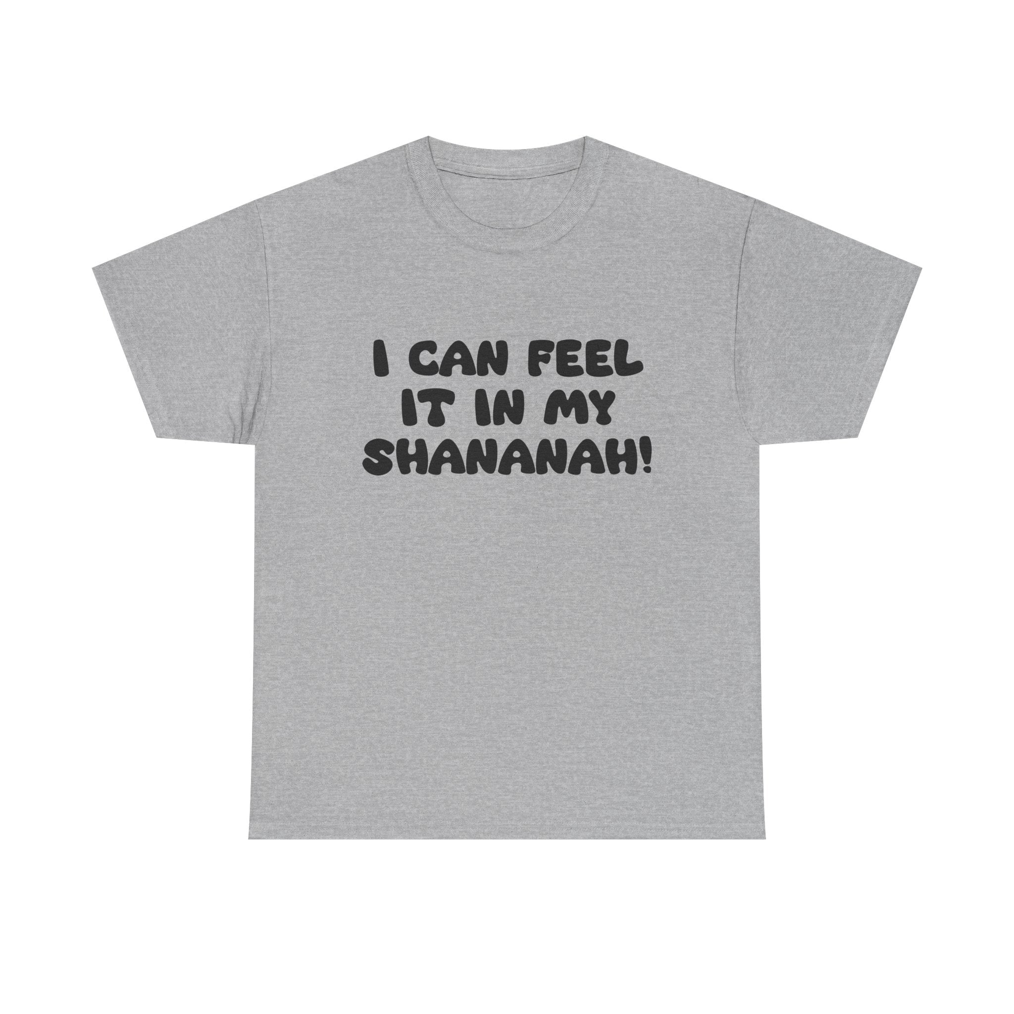 I Can Feel it in My Shananah! - "Put it on a Shirt" Collection Unisex Tee