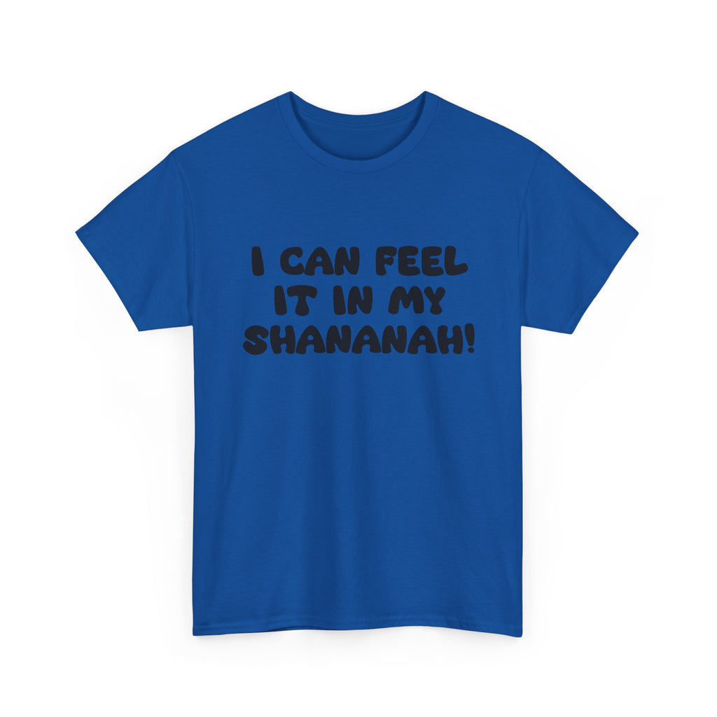 I Can Feel it in My Shananah! - "Put it on a Shirt" Collection Unisex Tee