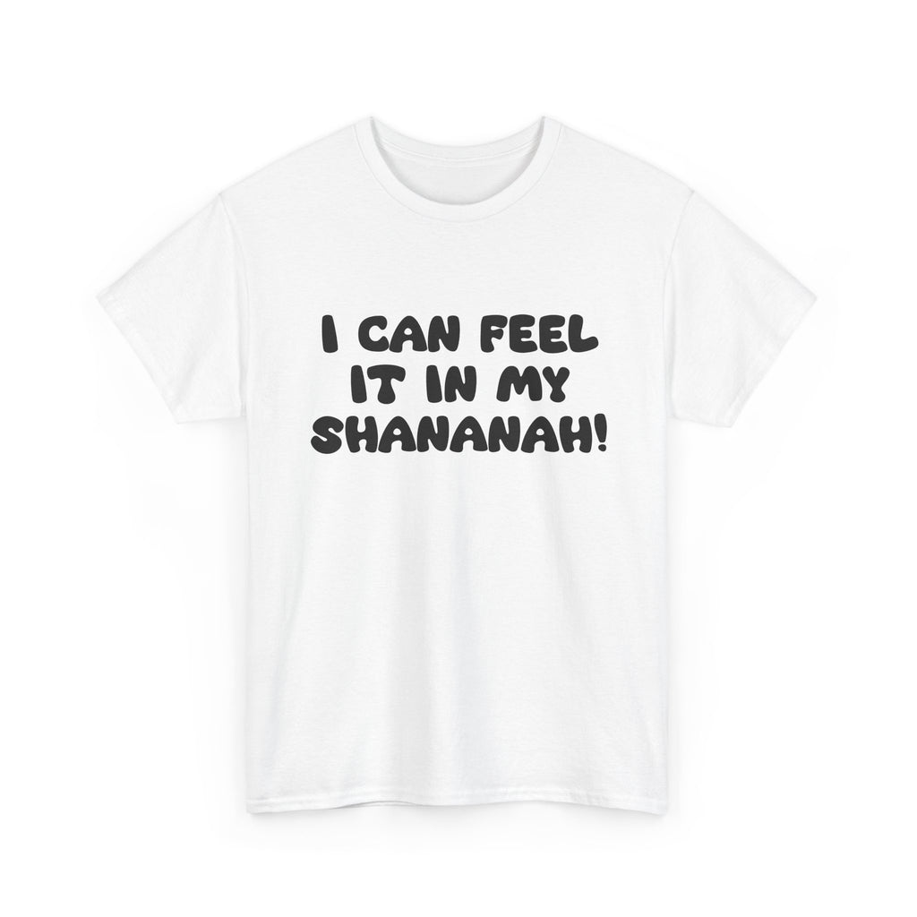 I Can Feel it in My Shananah! - "Put it on a Shirt" Collection Unisex Tee