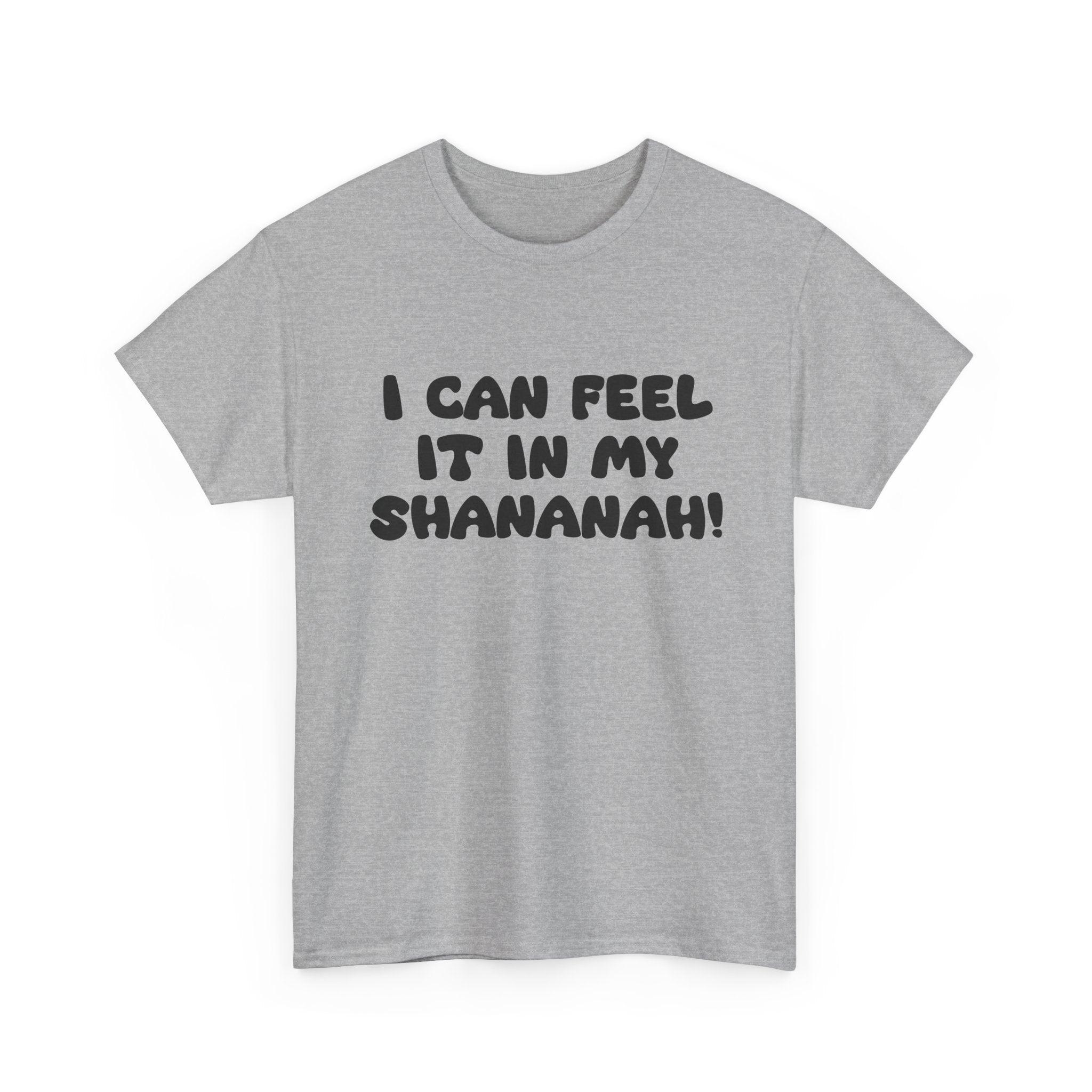 I Can Feel it in My Shananah! - "Put it on a Shirt" Collection Unisex Tee